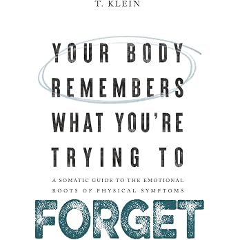 Your Body Remembers What You're Trying to Forget: A Somatic Guide to the Emotional Roots of Physical Symptoms
