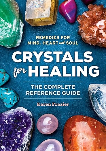 Crystals for Healing: The Complete Reference Guide With Over 200 Remedies for Mind, Heart & Soul