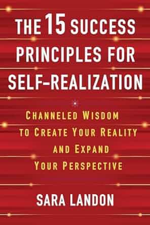 The 15 Success Principles for Self-Realization: Channeled Wisdom to Create Your Reality and Expand Your Perspective