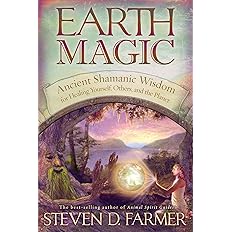 Earth Magic: Ancient Shamanic Wisdom for Healing Yourself, Others, and the Planet