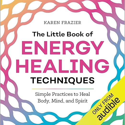 The Little Book of Energy Healing Techniques: Simple Practices to Heal Body, Mind, and Spirit