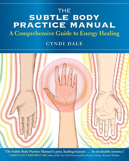 The Subtle Body Practice Manual: A Comprehensive Guide to Energy Healing